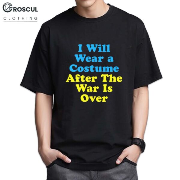 I Will Wear A Costume After The War Is Over Shirt