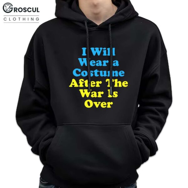 I Will Wear A Costume After The War Is Over Shirt