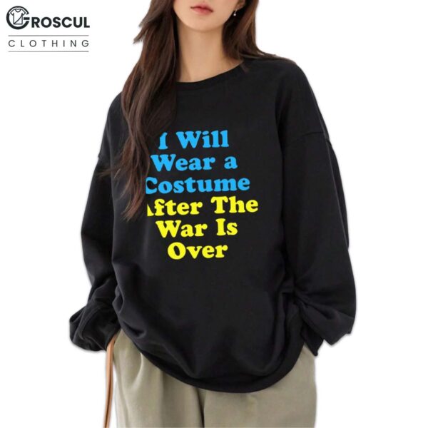 I Will Wear A Costume After The War Is Over Shirt