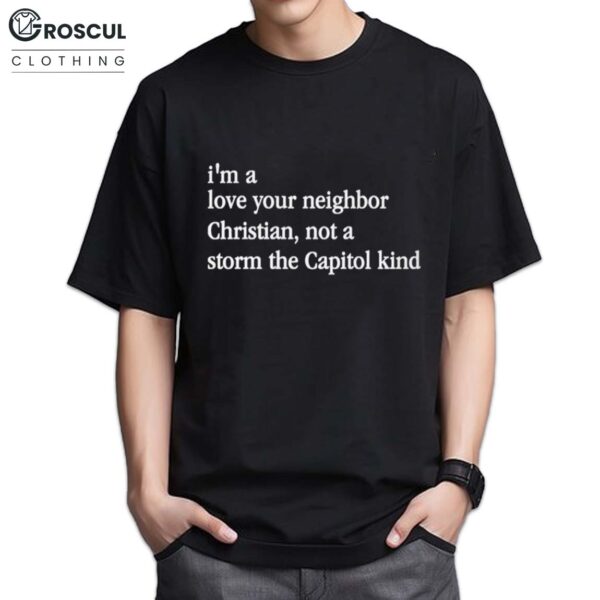 I'm A Love Your Neighbor Christian, Not A Storm The Capitol Kind Shirt