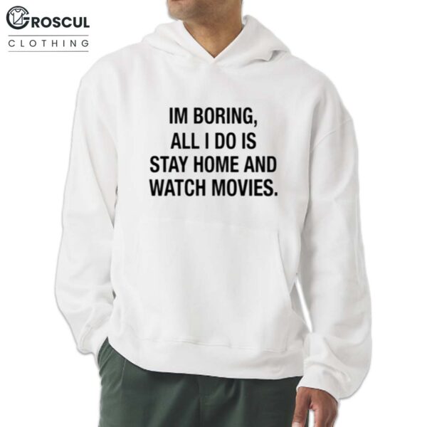Im Boring All I Do Is Stay Home And Watch Movies Shirt