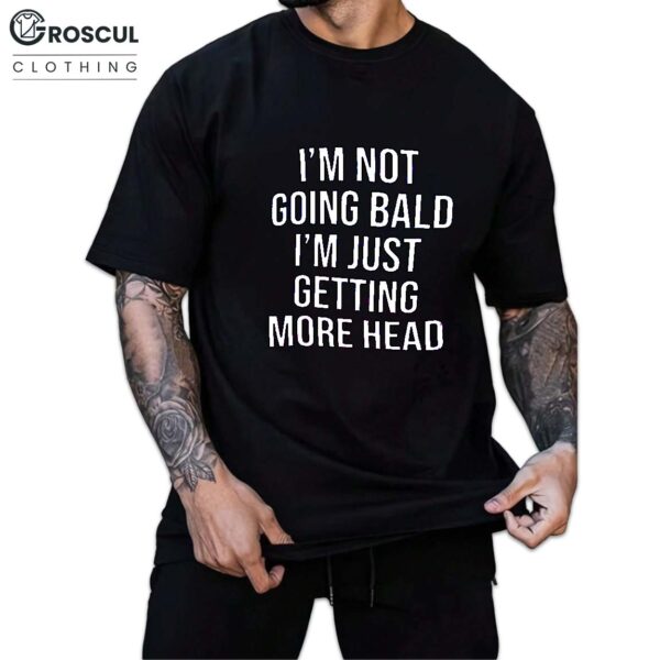 I’m Not Going Bald I’m Just Getting More Head Shirt