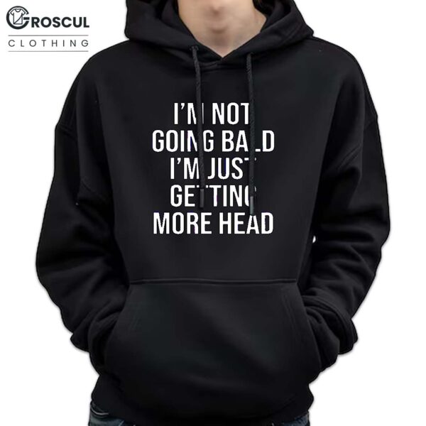 I’m Not Going Bald I’m Just Getting More Head Shirt