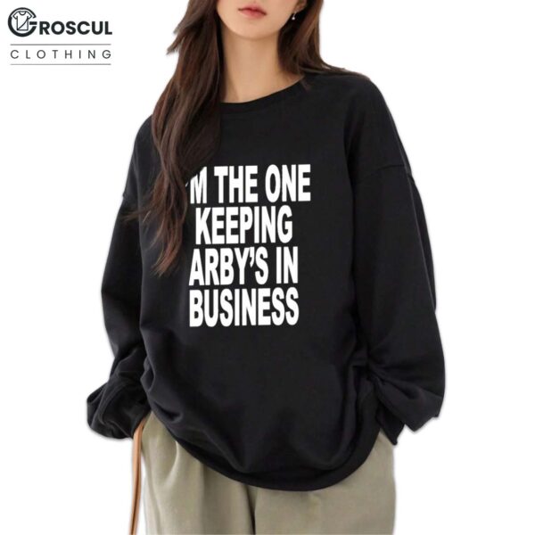 I’m The One Keeping Arby’s In Business Shirt