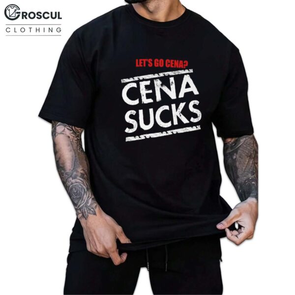 Let's Go Cena Cena Sucks Shirt