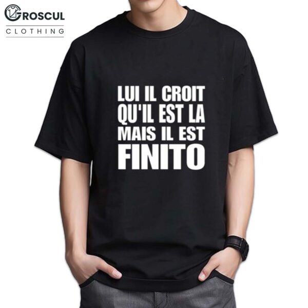 Lui Il Croit Qu'il Est La Mais Il Est Finito Shirt 5 Lui Il Croit Qu’il Est La Mais Il Est Finito Shirt