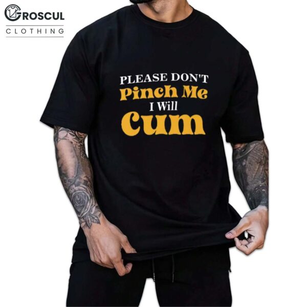 Please Don’t Pinch Me I Will Cum Funny St Patrick’s Day Shirt