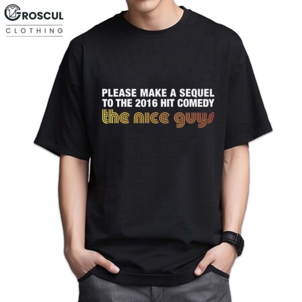 Please Make A Sequel To The 2016 Hit Comedy The Nice Guys Shirt