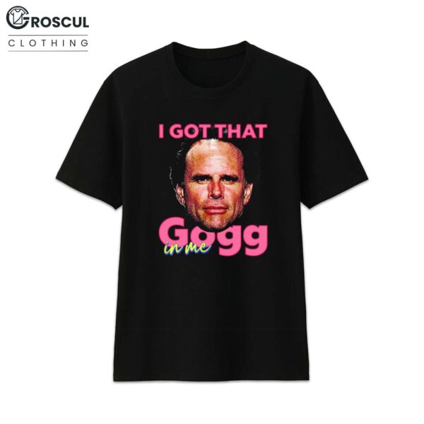 Rick Hatchett I Got That Gogg In Me Shirt