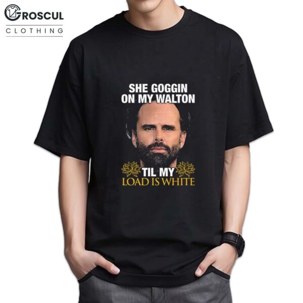 Rick Hatchett She Goggin On My Walton Til My Load Is White Shirt