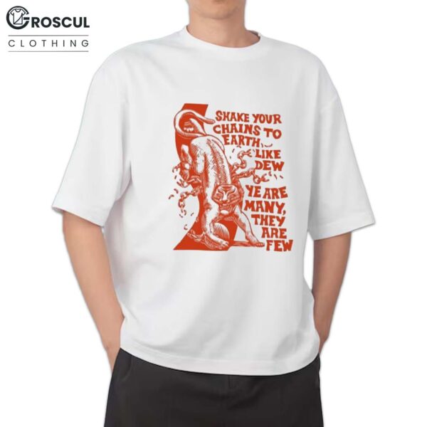 Shake Your Chains To Earth Like Dew Ye Are Many They Are Few Shirt