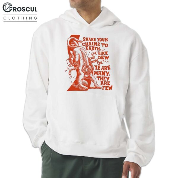 Shake Your Chains To Earth Like Dew Ye Are Many They Are Few Shirt