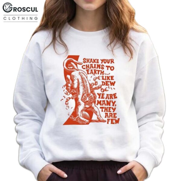 Shake Your Chains To Earth Like Dew Ye Are Many They Are Few Shirt