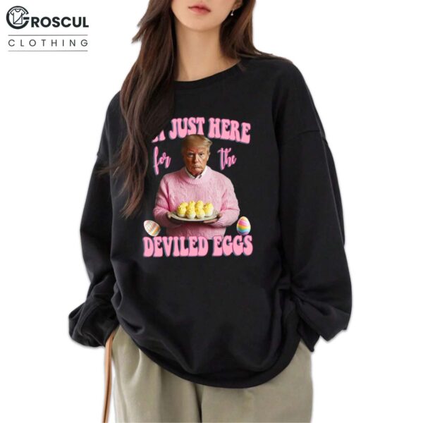 Trump I'm Just Here For The Deviled Eggs Shirt