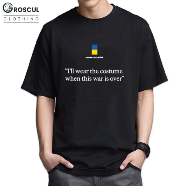 United24 I’ll Wear The Costume When This War Is Over Shirt