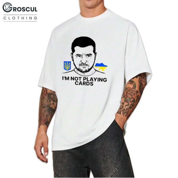 Volodymyr Zelensky Ukraine I'm Not Playing Cards Shirt