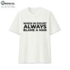 When In Doubt Always Blame A Man Shirt 1