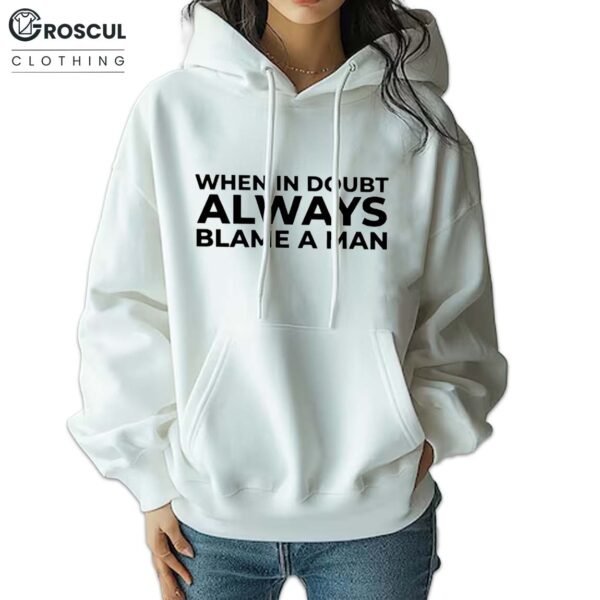 When In Doubt Always Blame A Man Hoodie