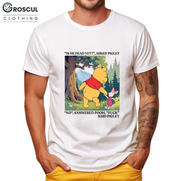 Winnie The Pooh And Piglet Is He Dead Yet Shirt