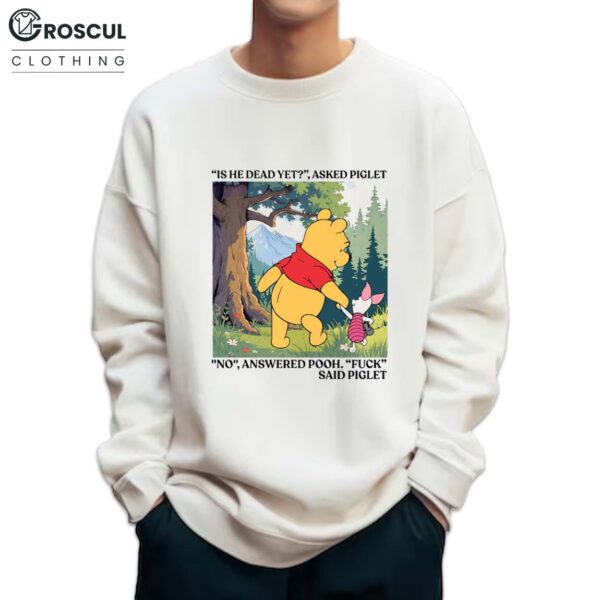 Winnie The Pooh And Piglet Is He Dead Yet Shirt 4