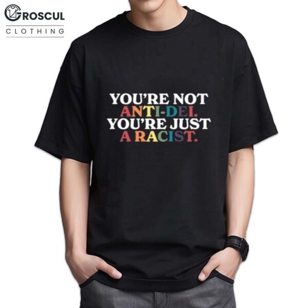 You’re Not Anti-Dei You’re Just A Racist Shirt