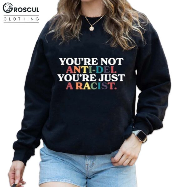 You’re Not Anti-Dei You’re Just A Racist Shirt 4