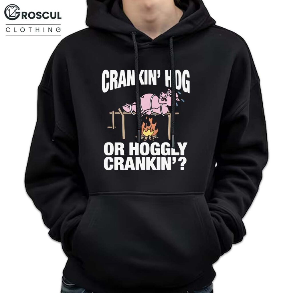 Crankin' Hog Or Hoggly Crankin' Shirt 3 Crankin' Hog Or Hoggly Crankin' Hoodie