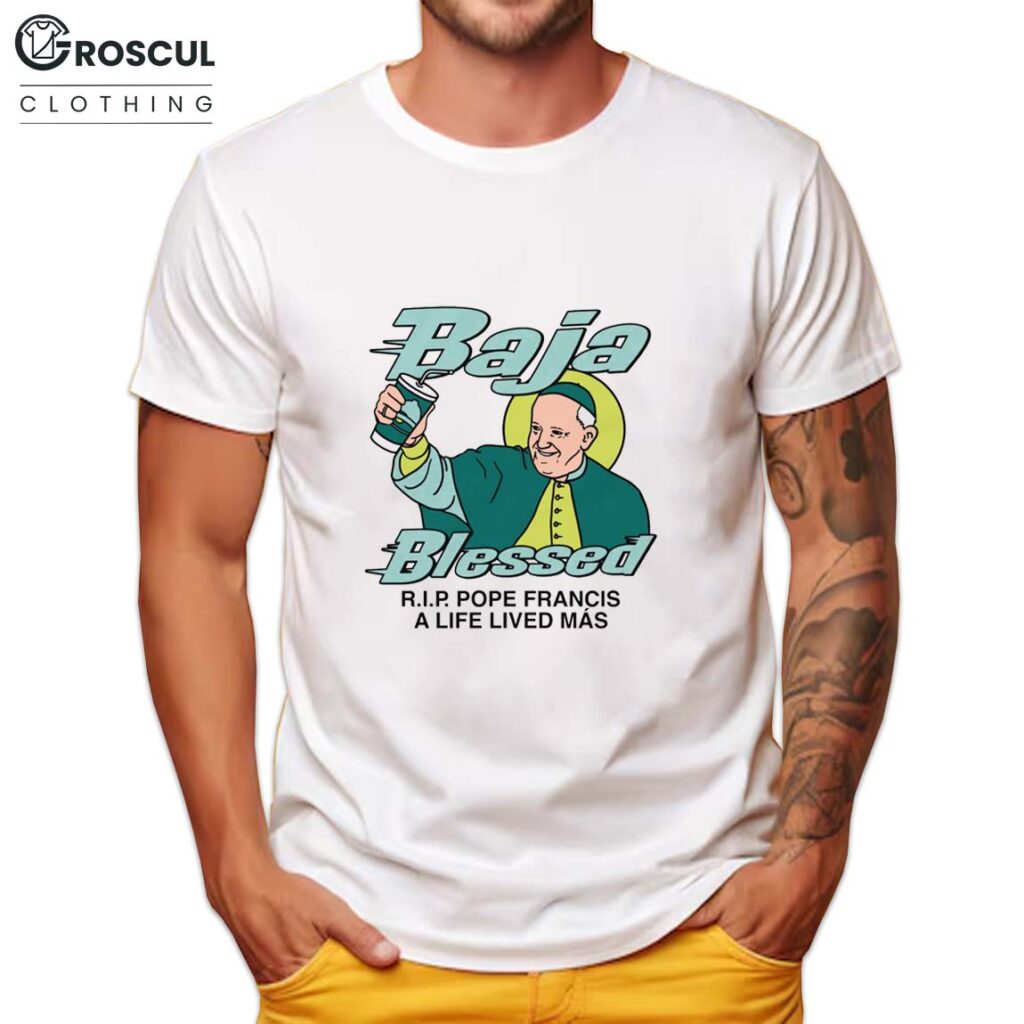 Baja Blessed RIP Pope Francis Shirt 2 Baja Blessed RIP Pope Francis Shirt