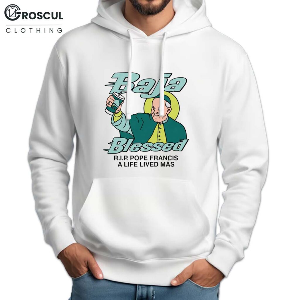 Baja Blessed RIP Pope Francis Shirt 3 Baja Blessed RIP Pope Francis Hoodie