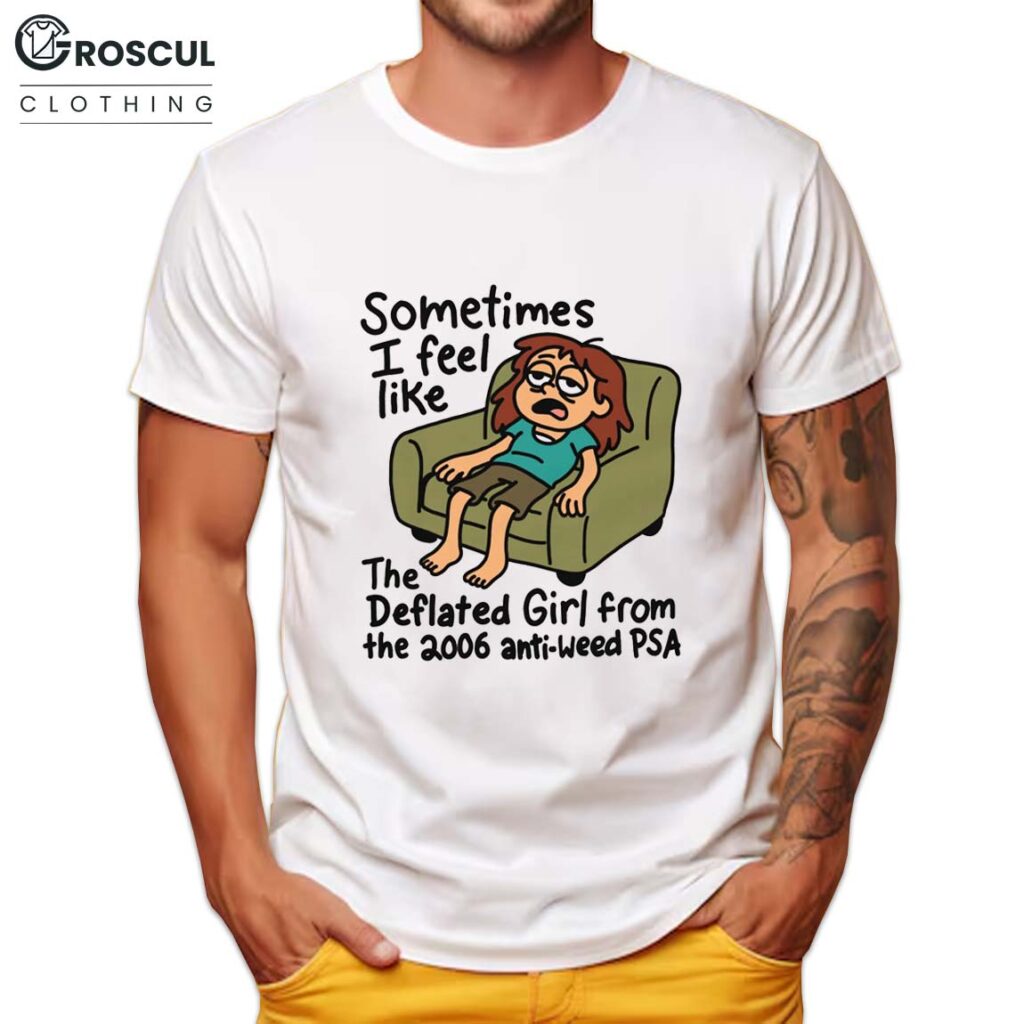Sometimes I Feel Like the Deflated Girl From The 2006 Anti-Weed PSA Shirt 2 Sometimes I Feel Like the Deflated Girl From The 2006 Anti-Weed PSA Shirt