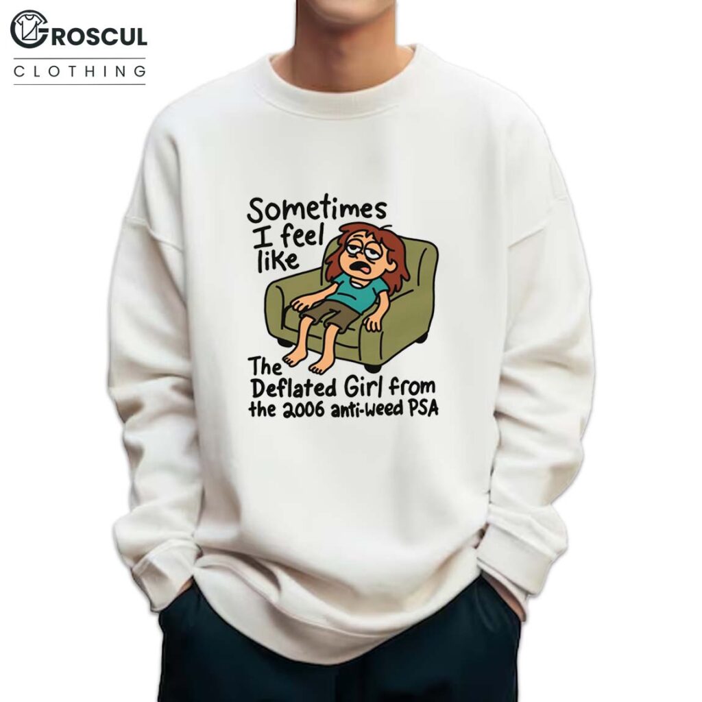 Sometimes I Feel Like the Deflated Girl From The 2006 Anti-Weed PSA Shirt 4 Sometimes I Feel Like the Deflated Girl From The 2006 Anti-Weed PSA Sweatshirt